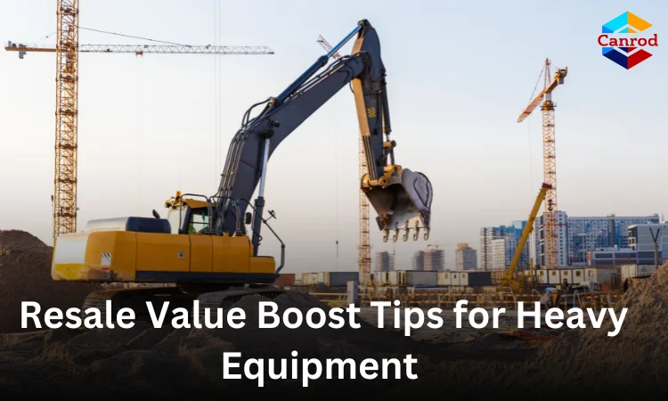 Resale Value Boost Tips For Heavy Equipment