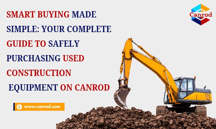 Smart Buying Made Simple: Your Complete Guide To Safely Purchasing Used Construction Equipment On Ca
